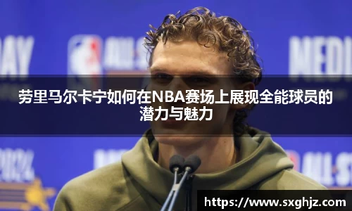 劳里马尔卡宁如何在NBA赛场上展现全能球员的潜力与魅力